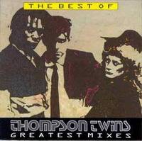 Thompson Twins : The Best of Thompson Twins: Greatest Mixes